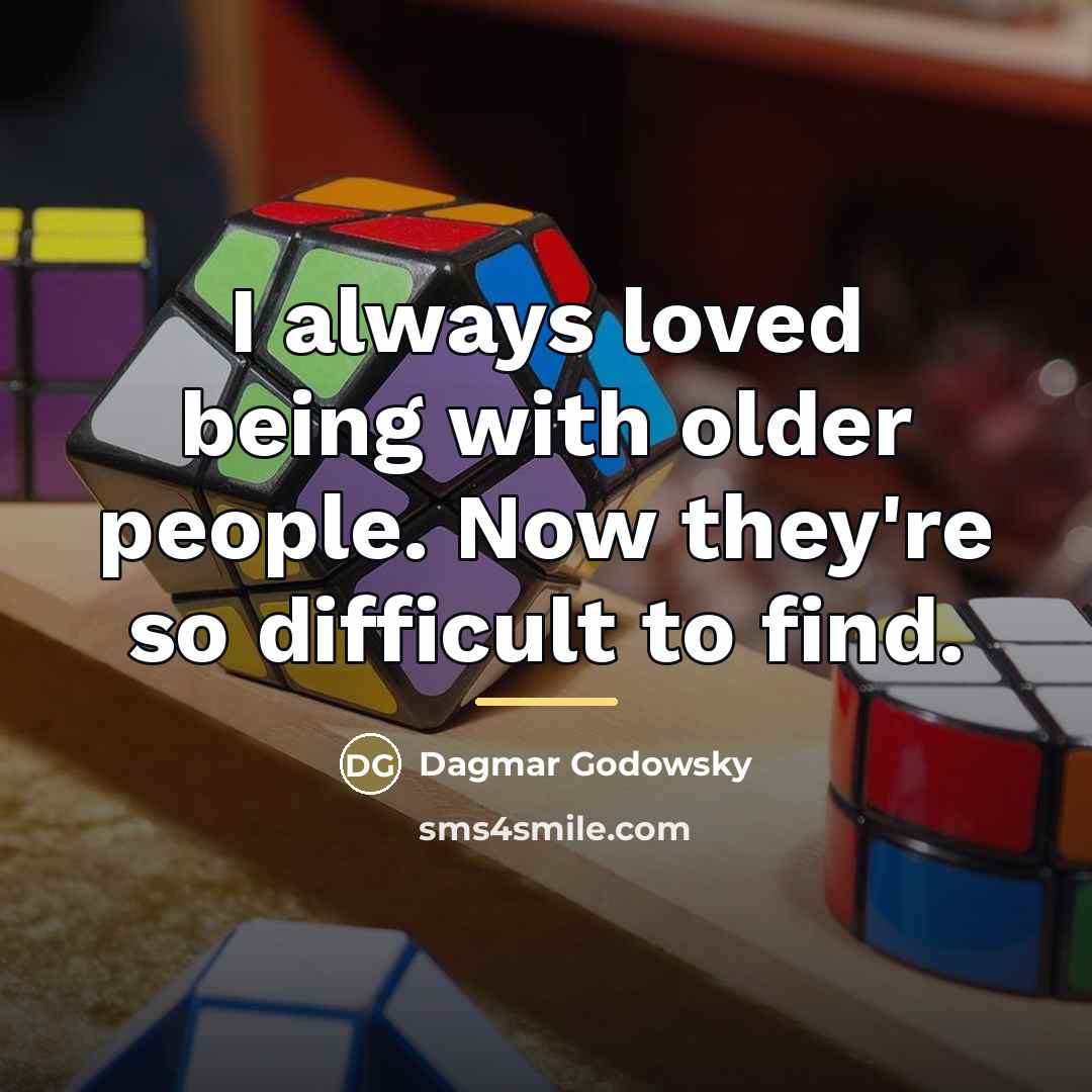 “I always loved being with older people. Now they're so…” quote by Dagmar Godowsky