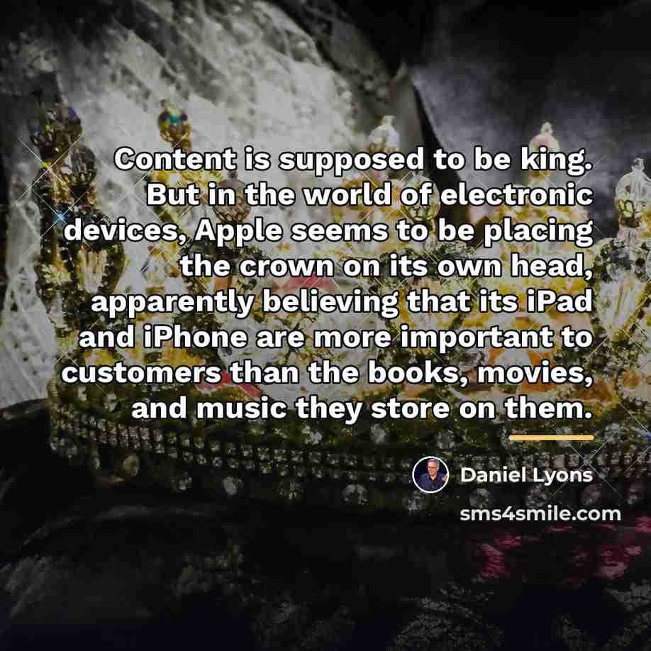 “Content is supposed to be king. But in the world…” quote by Daniel Lyons