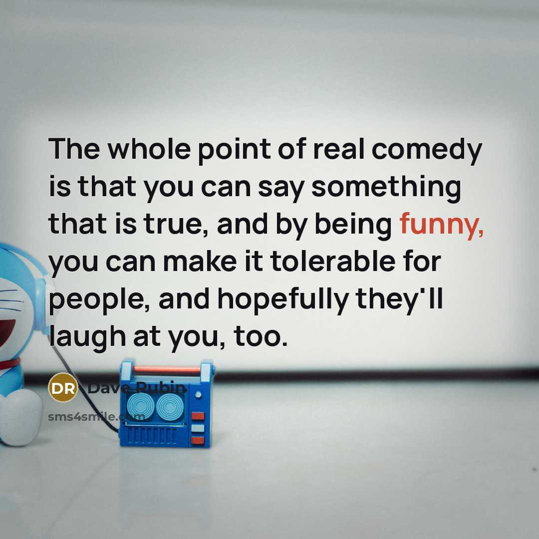 “The whole point of real comedy is that you can…” quote by Dave Rubin