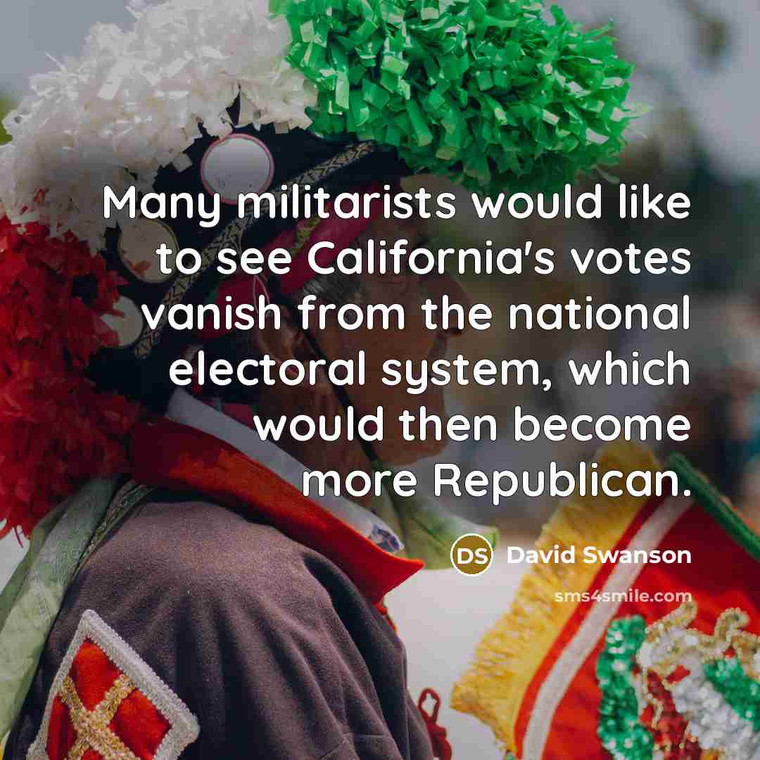 “Many militarists would like to see California's votes vanish from…” quote by David Swanson
