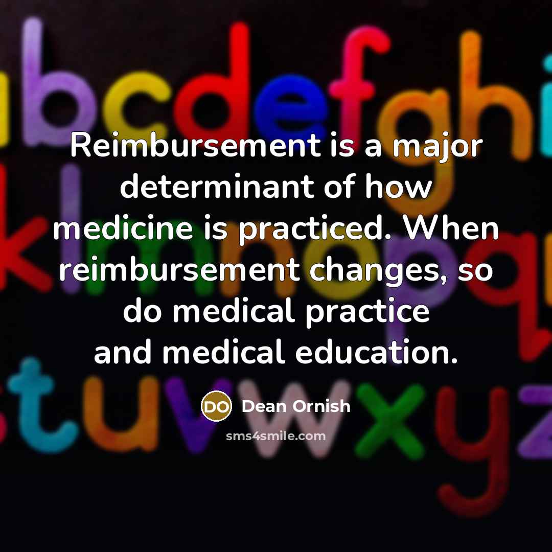“Reimbursement is a major determinant of how medicine is practiced.…” quote by Dean Ornish