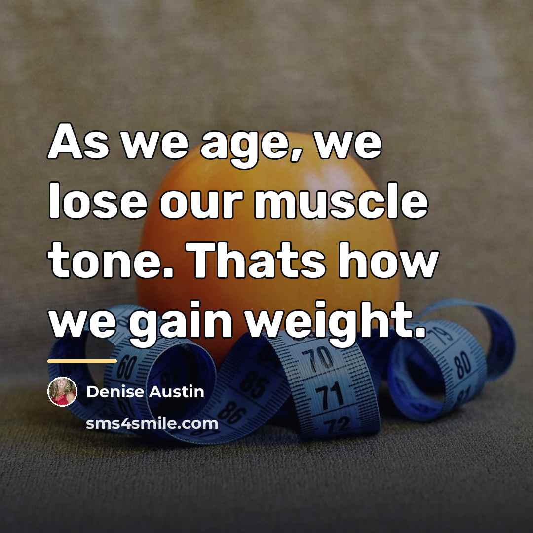 “As we age, we lose our muscle tone. Thats how…” quote by Denise Austin