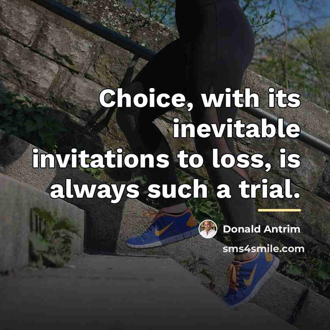 “Choice, with its inevitable invitations to loss, is always such…” quote by Donald Antrim