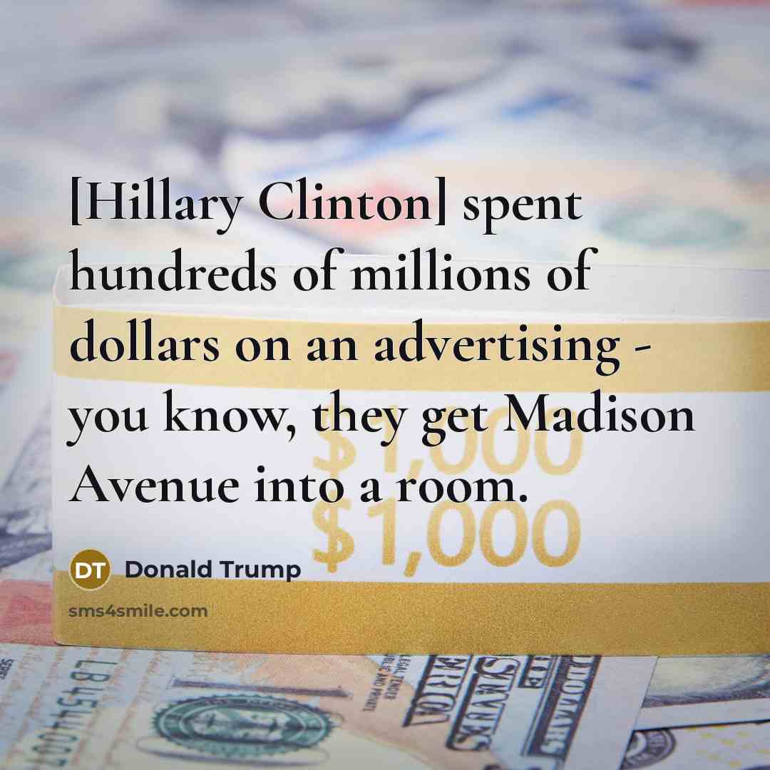 “[Hillary Clinton] spent hundreds of millions of dollars on an…” quote by Donald Trump