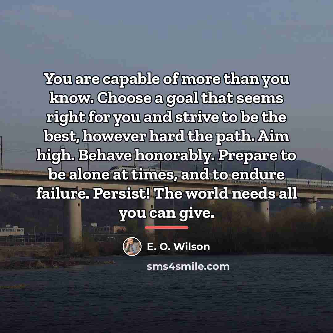 “You are capable of more than you know. Choose a…” quote by E. O. Wilson