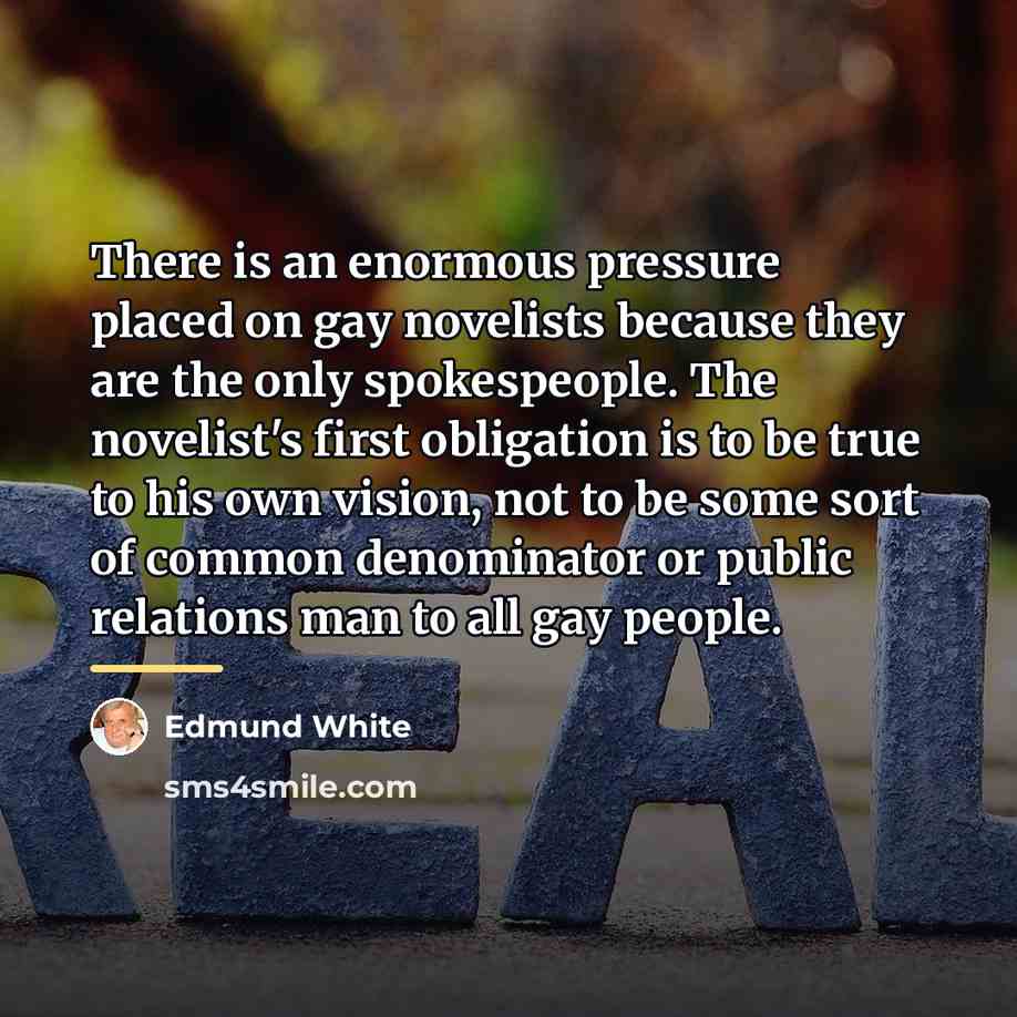 “There is an enormous pressure placed on gay novelists because…” quote by Edmund White