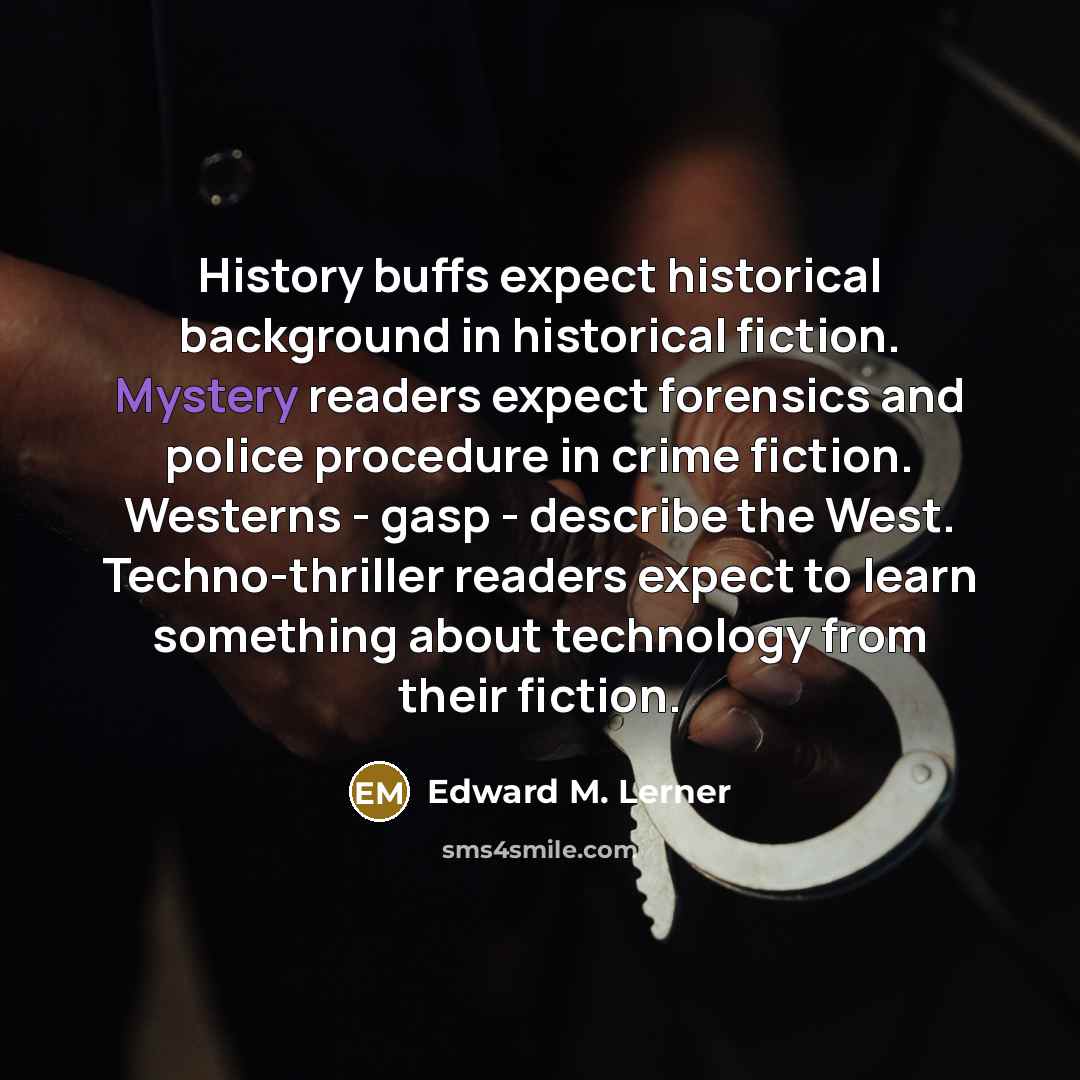 “History buffs expect historical background in historical fiction. Mystery readers…” quote by Edward M. Lerner