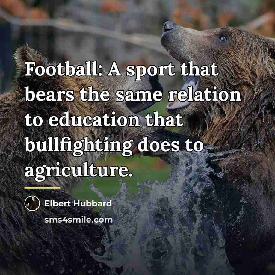 “Football: A sport that bears the same relation to education…” quote by Elbert Hubbard