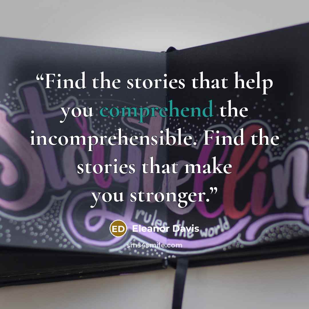 “Find the stories that help you comprehend the incomprehensible. Find the stories that make you stronger.” quote by Eleanor Davis