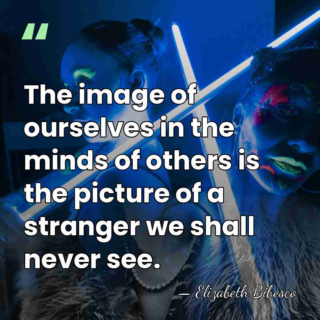 The image of ourselves in the minds of others is the picture&hellip; - Elizabeth Bibesco
