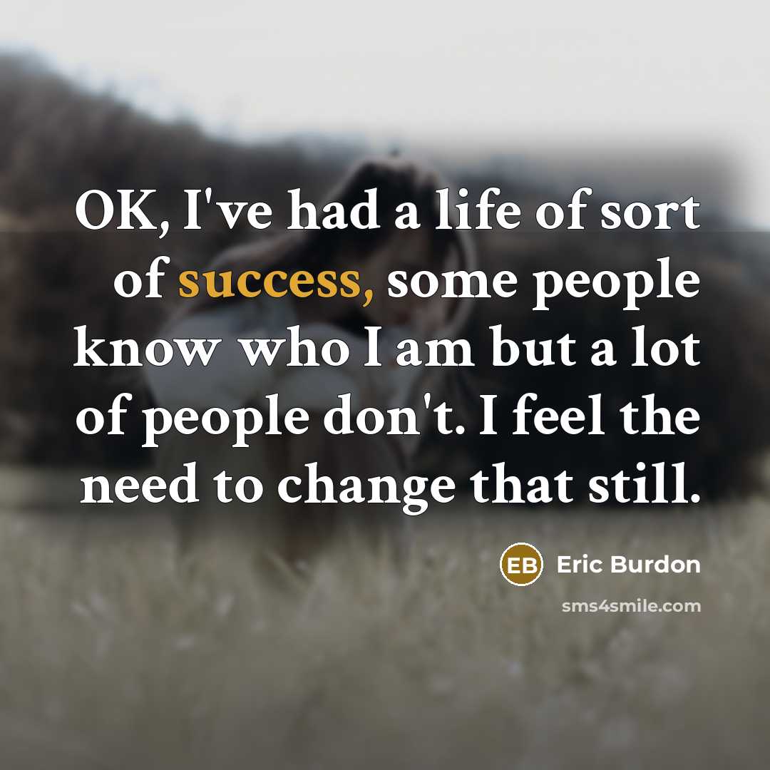 “OK, I've had a life of sort of success, some…” quote by Eric Burdon