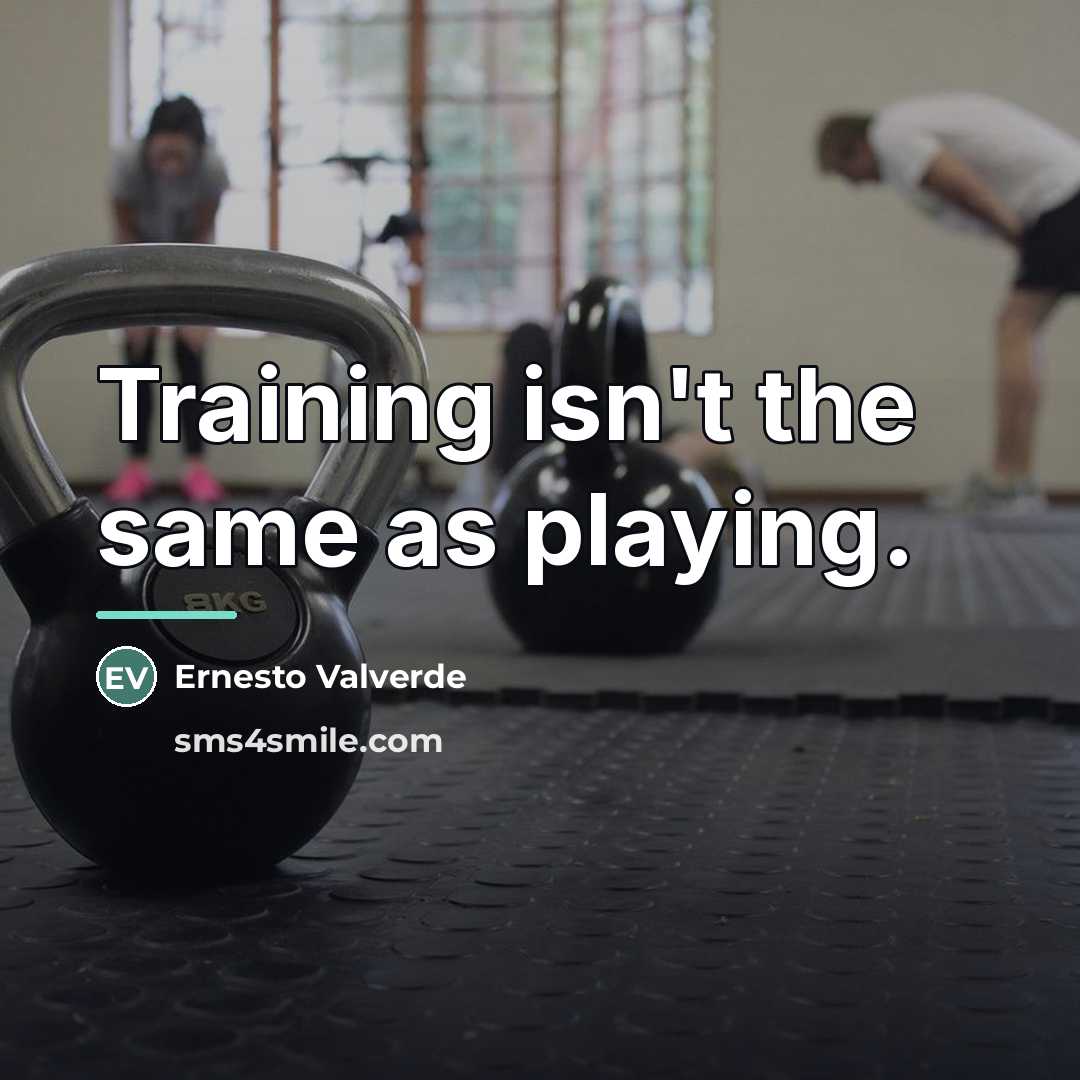 “Training isn't the same as playing.…” quote by Ernesto Valverde