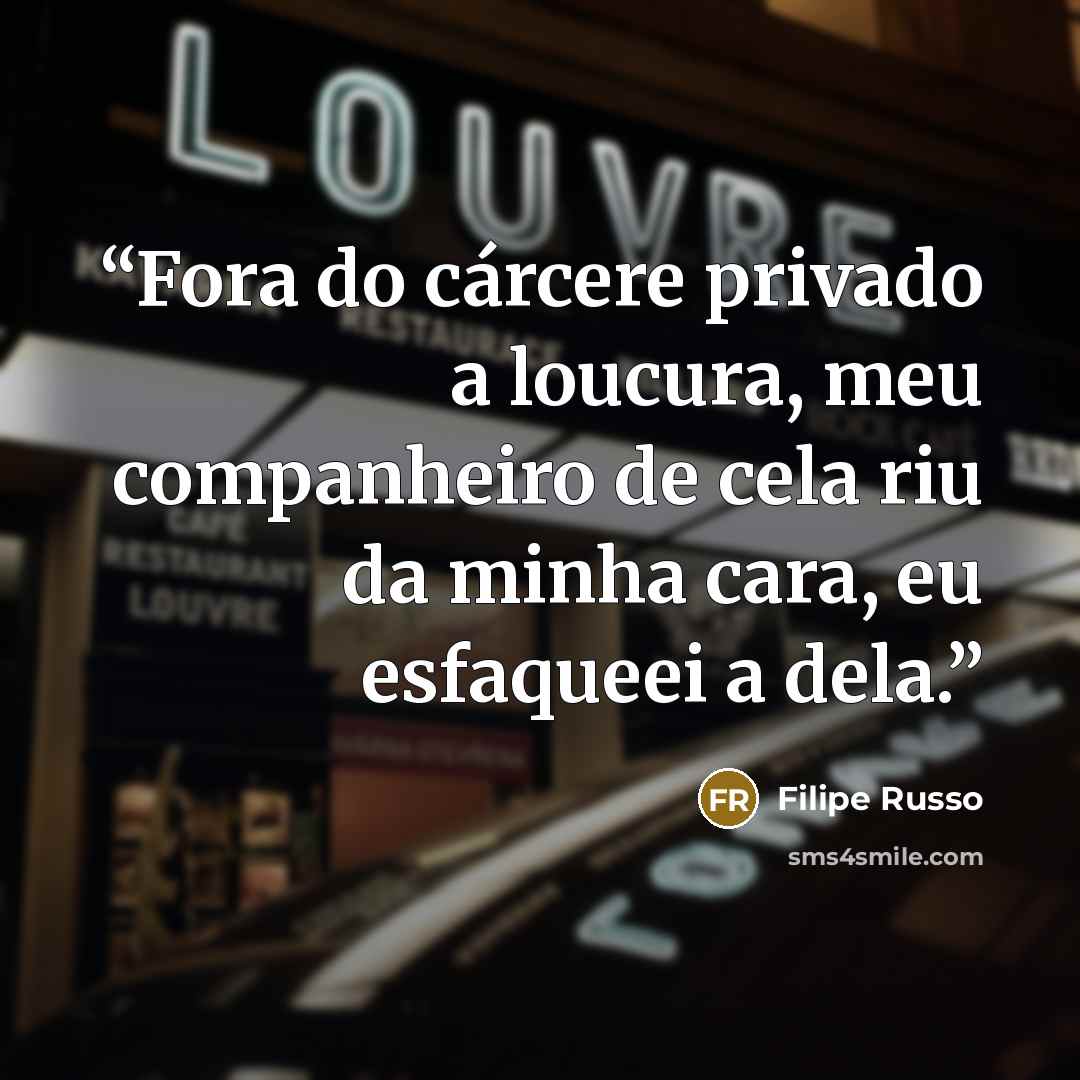 “Fora do cárcere privado a loucura, meu companheiro de cela riu da minha cara, eu esfaqueei a dela.” quote by Filipe Russo