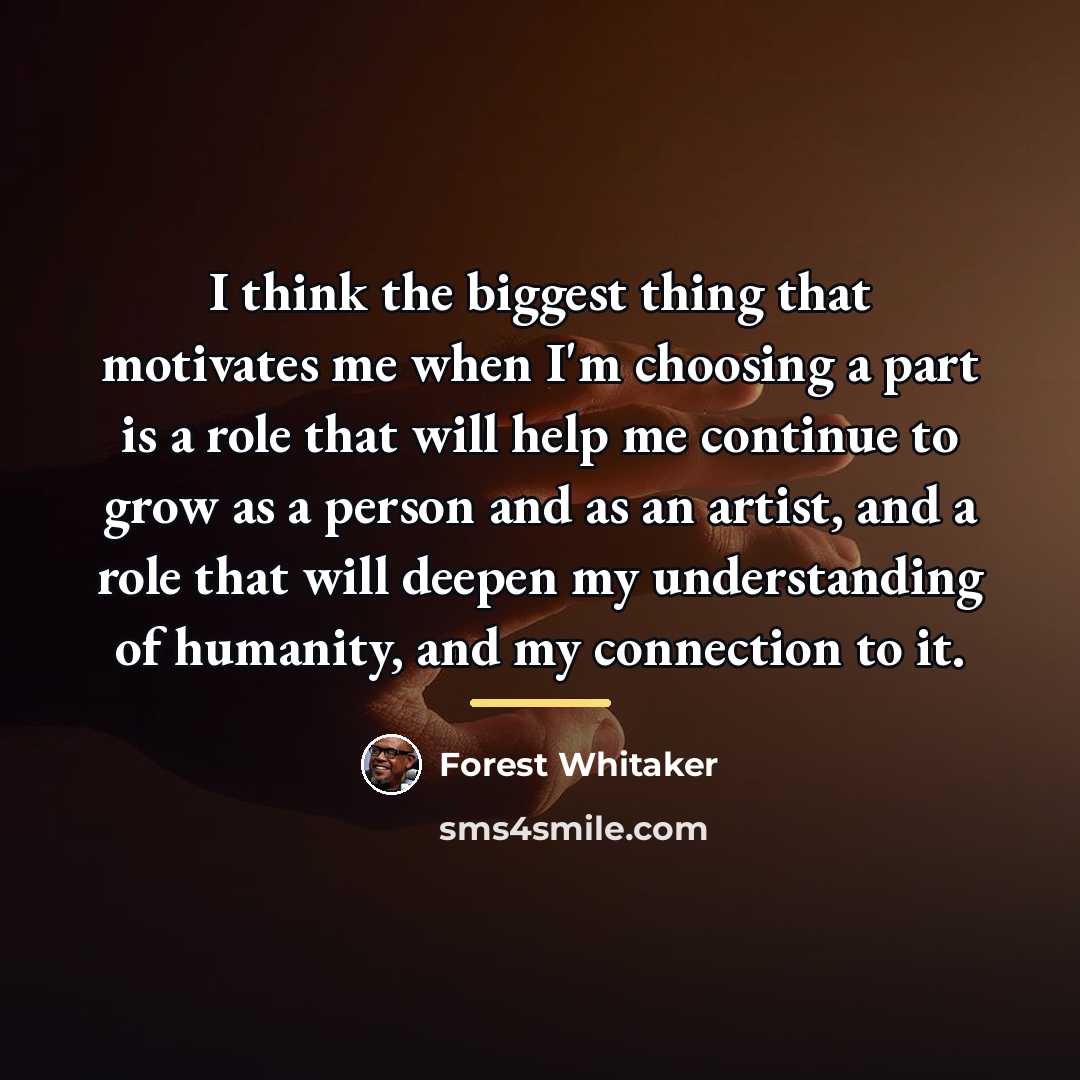 “I think the biggest thing that motivates me when I'm…” quote by Forest Whitaker