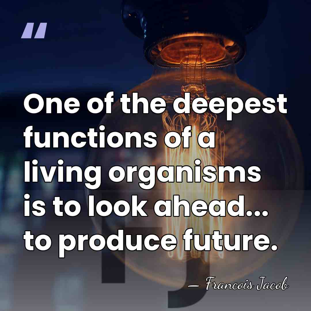 One of the deepest functions of a living organisms is to look&hellip; - Francois Jacob