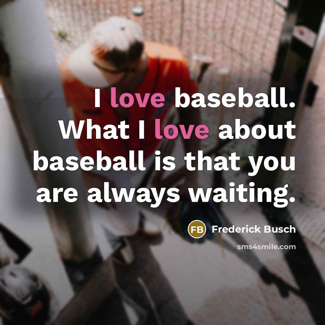 “I love baseball. What I love about baseball is that…” quote by Frederick Busch