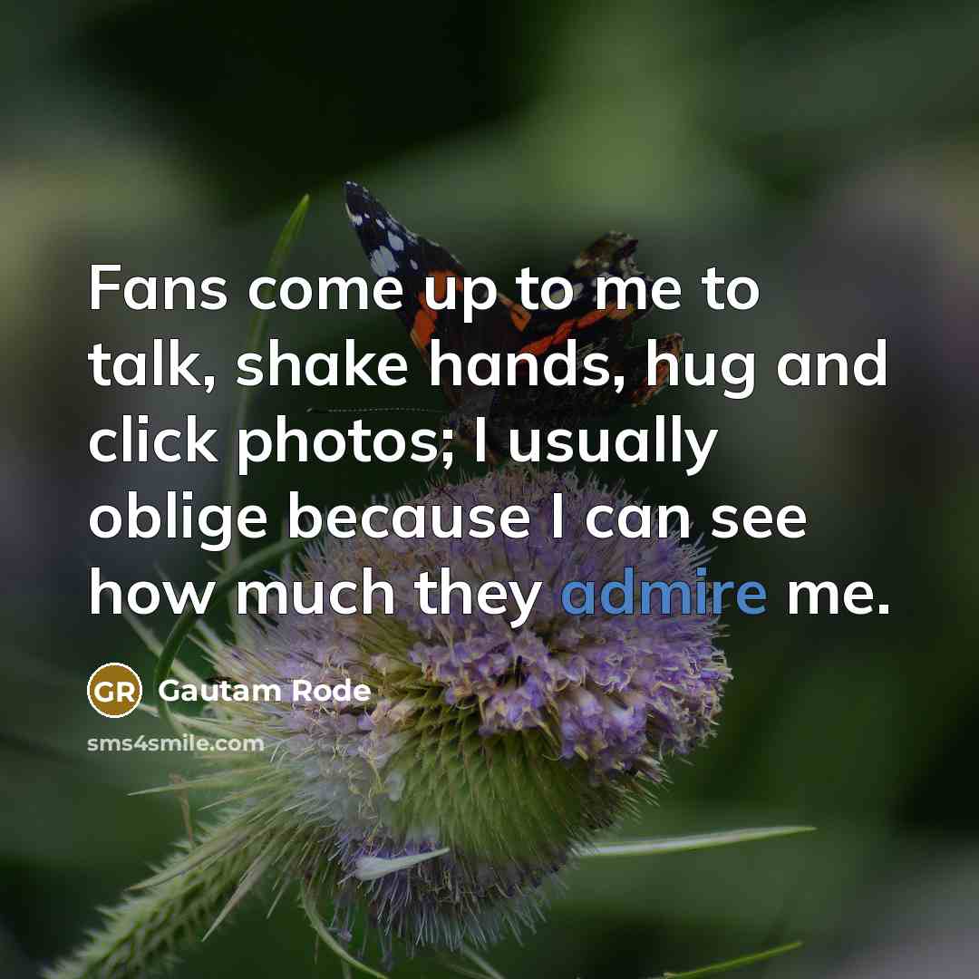 “Fans come up to me to talk, shake hands, hug…” quote by Gautam Rode