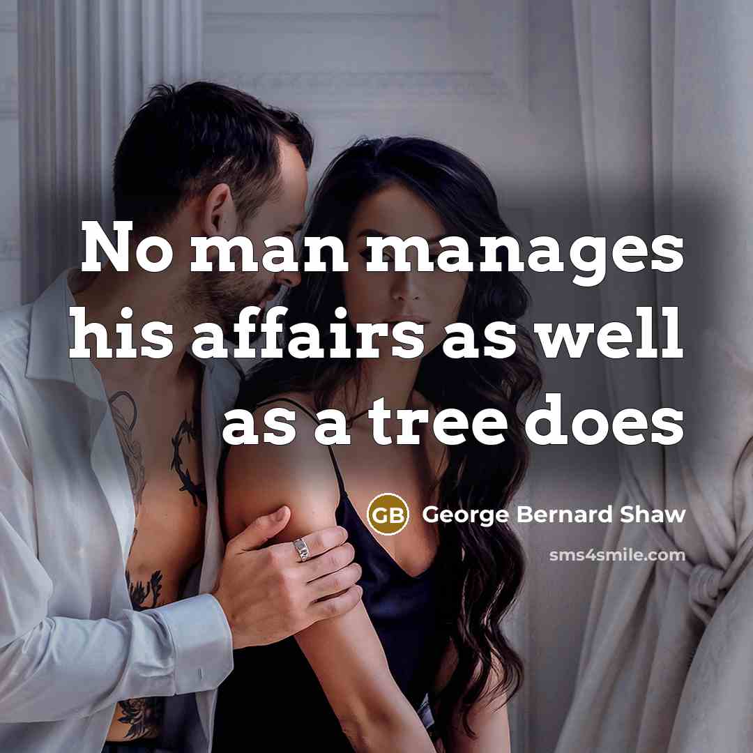 “No man manages his affairs as well as a tree…” quote by George Bernard Shaw