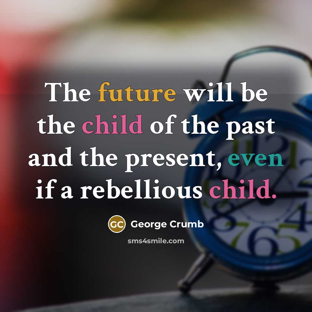 “The future will be the child of the past and…” quote by George Crumb