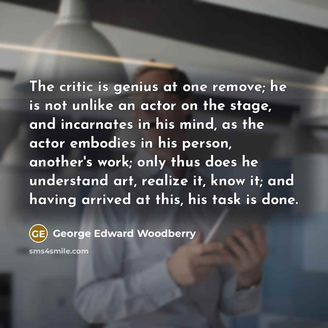 “The critic is genius at one remove; he is not…” quote by George Edward Woodberry