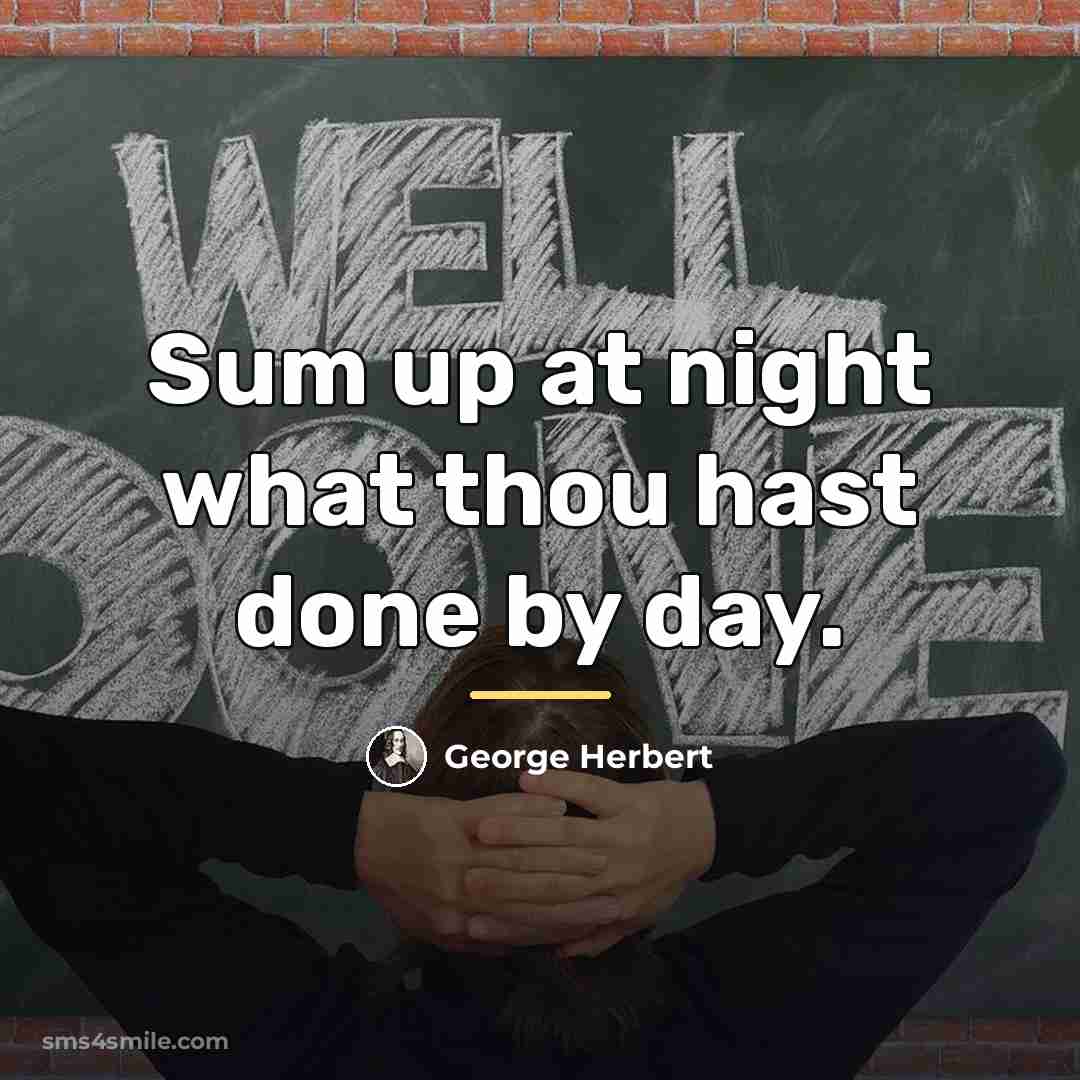 “Sum up at night what thou hast done by day.…” quote by George Herbert