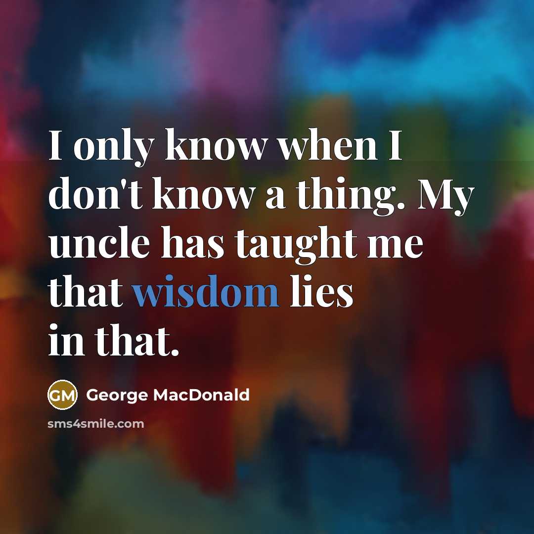 “I only know when I don't know a thing. My…” quote by George MacDonald