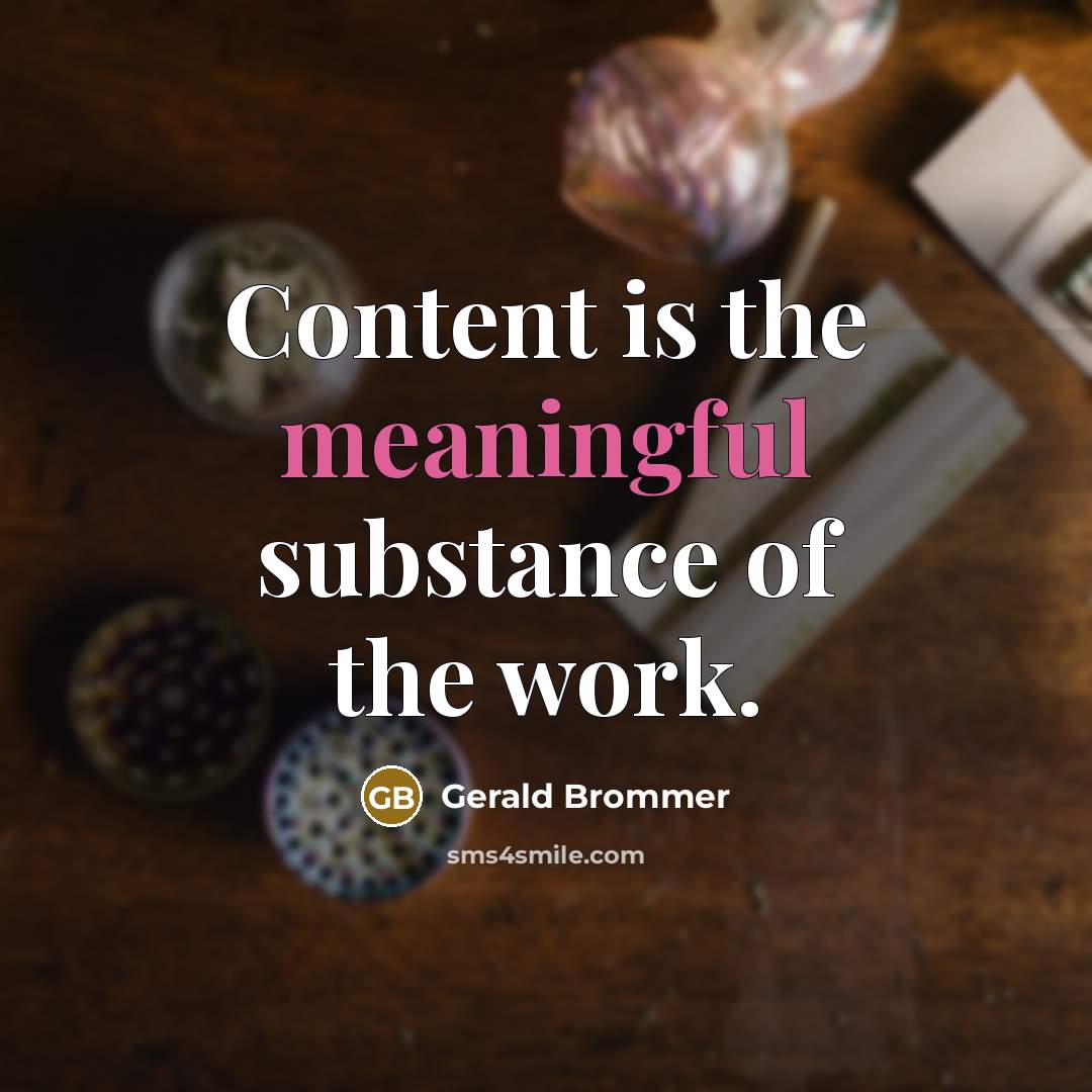 “Content is the meaningful substance of the work.” quote by Gerald Brommer