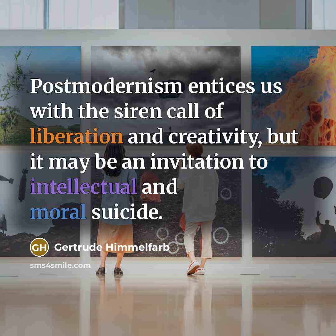 “Postmodernism entices us with the siren call of liberation and…” quote by Gertrude Himmelfarb