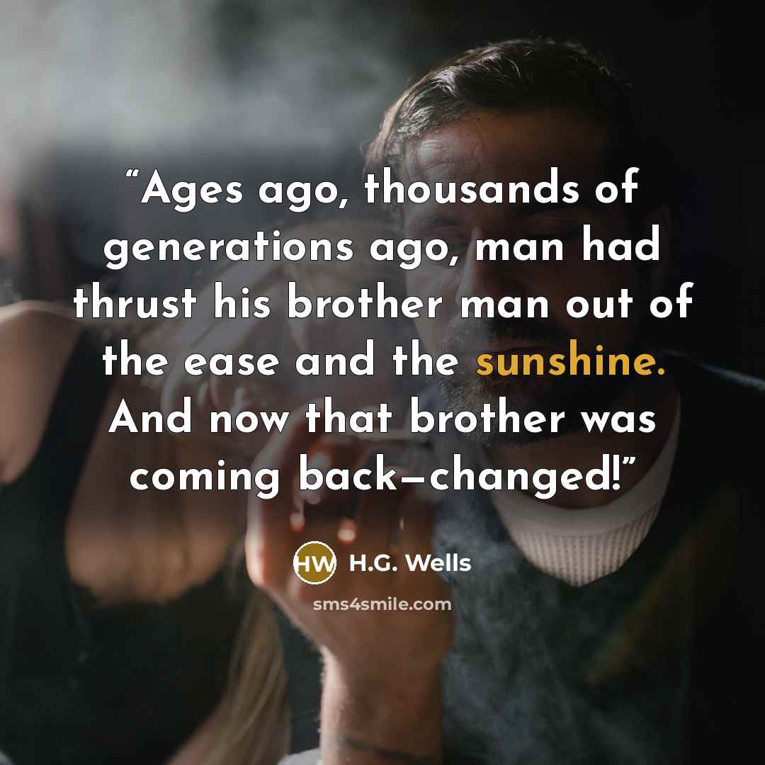 “Ages ago, thousands of generations ago, man had thrust his brother man out of the ease and the sunshine. And now that brother was coming back—changed!” quote by H.G. Wells