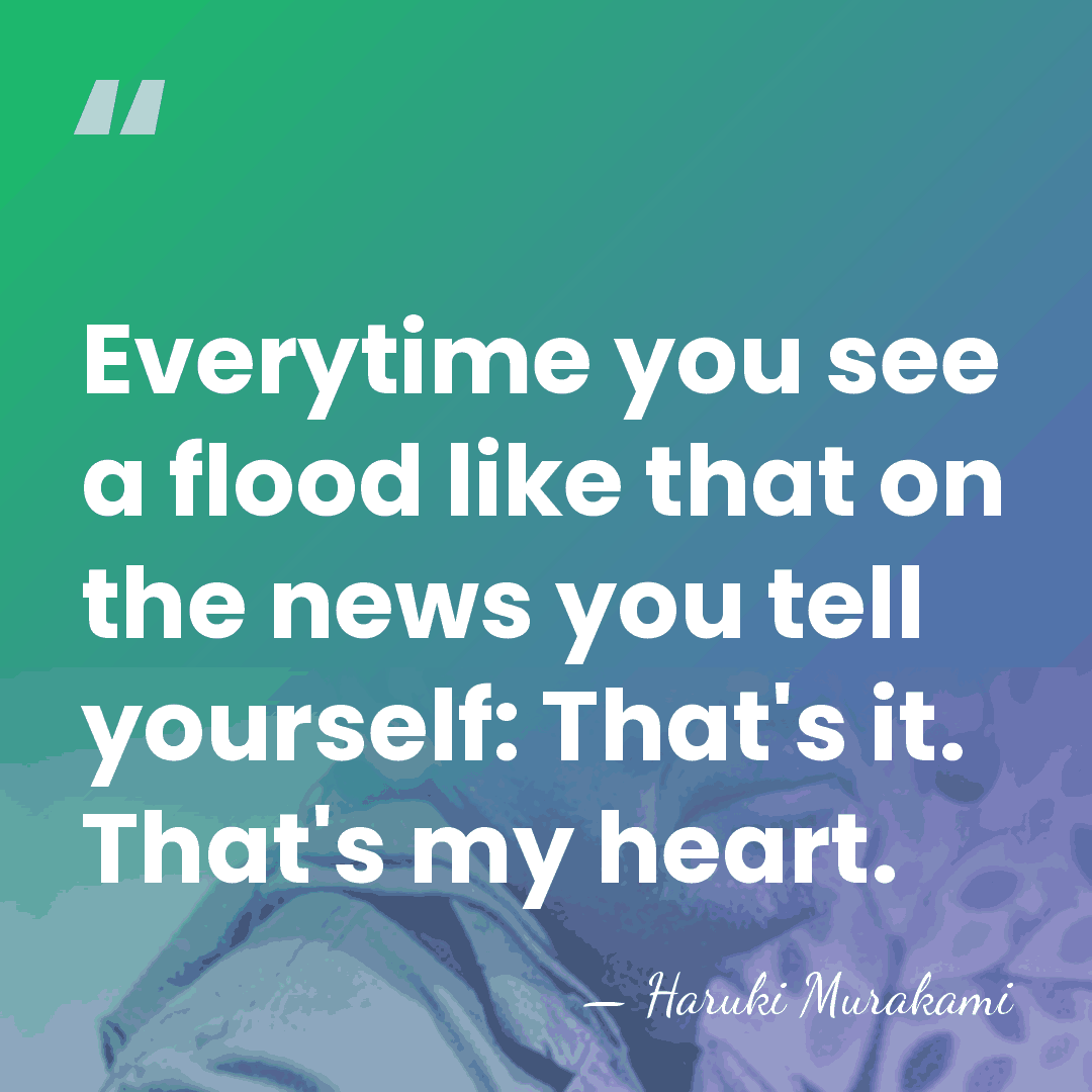 Everytime you see a flood like that on the news you tell&hellip; - Haruki Murakami