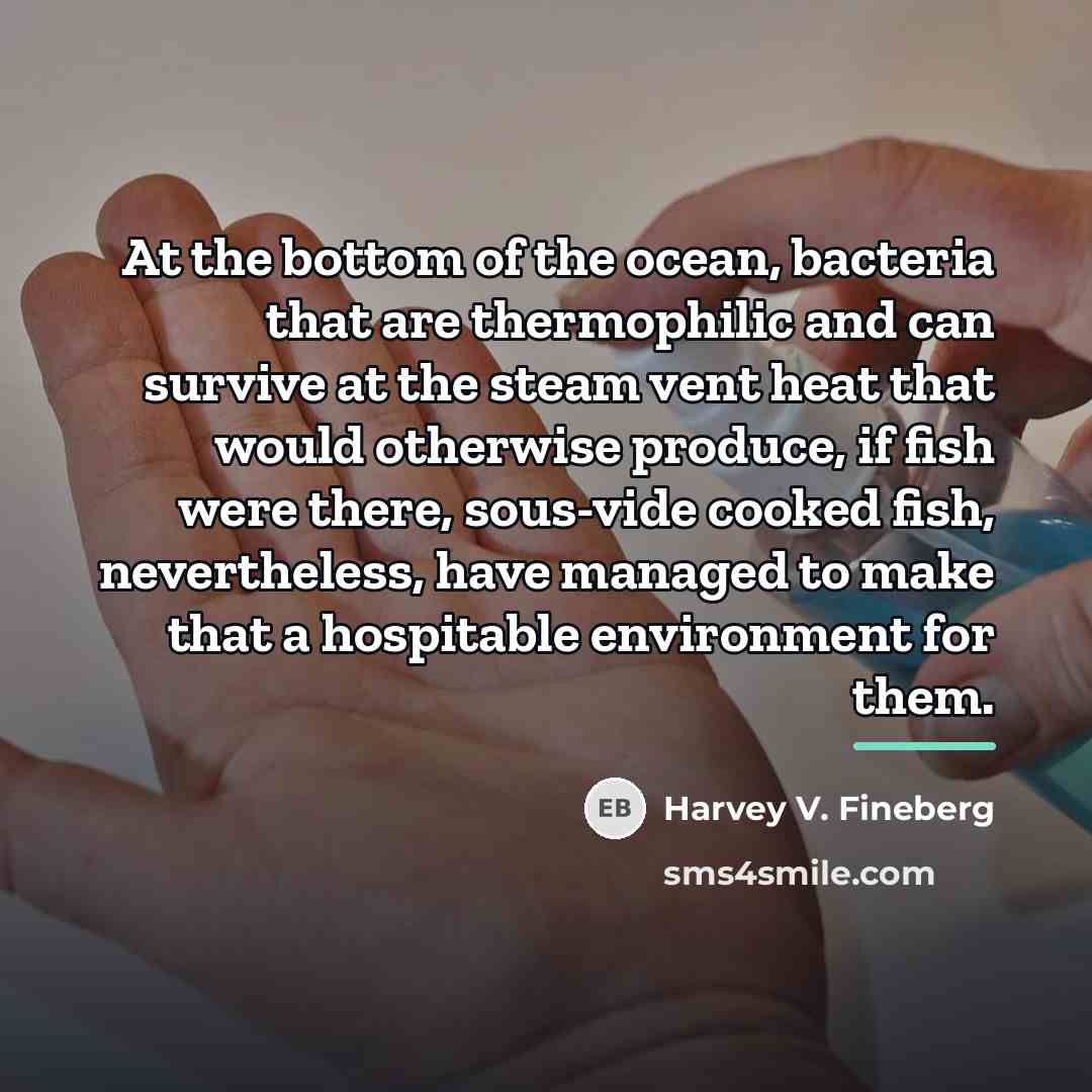 “At the bottom of the ocean, bacteria that are thermophilic…” quote by Harvey V. Fineberg