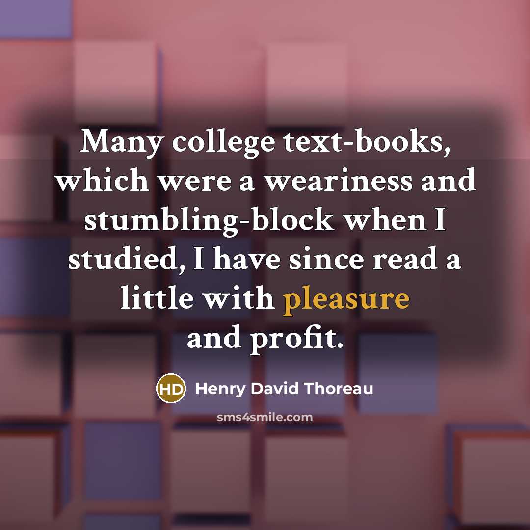 “Many college text-books, which were a weariness and stumbling-block when…” quote by Henry David Thoreau