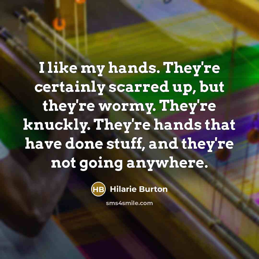 “I like my hands. They're certainly scarred up, but they're…” quote by Hilarie Burton