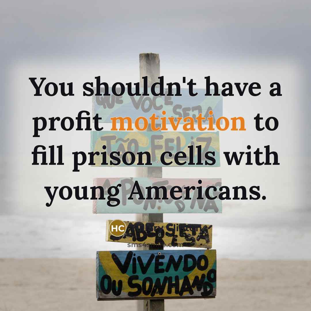 “You shouldn't have a profit motivation to fill prison cells…” quote by Hillary Clinton
