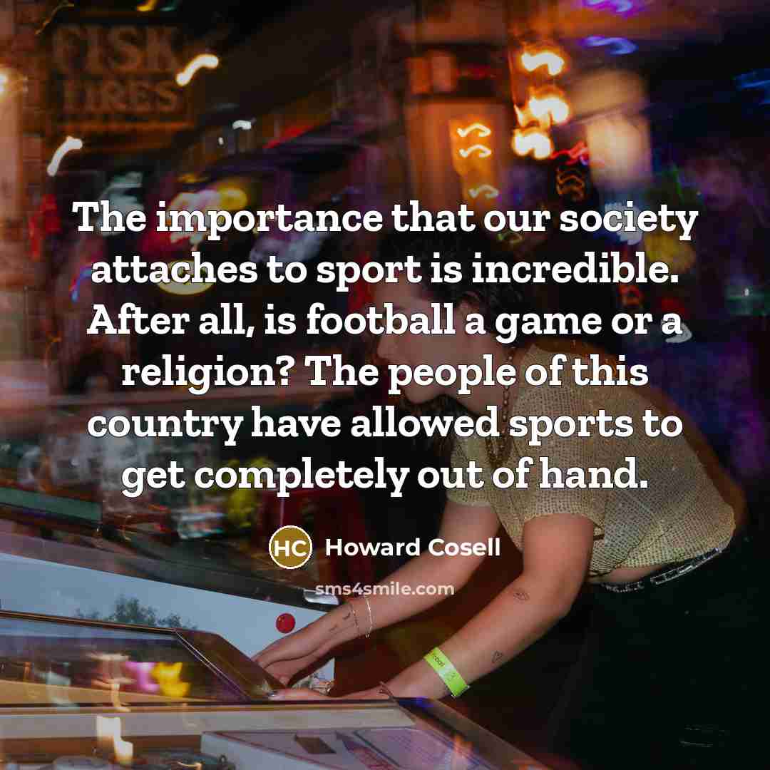 “The importance that our society attaches to sport is incredible.…” quote by Howard Cosell