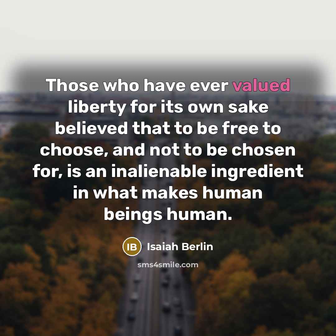 “Those who have ever valued liberty for its own sake…” quote by Isaiah Berlin
