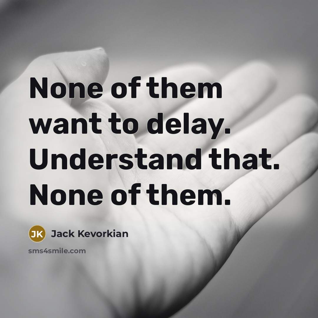 “None of them want to delay. Understand that. None of…” quote by Jack Kevorkian