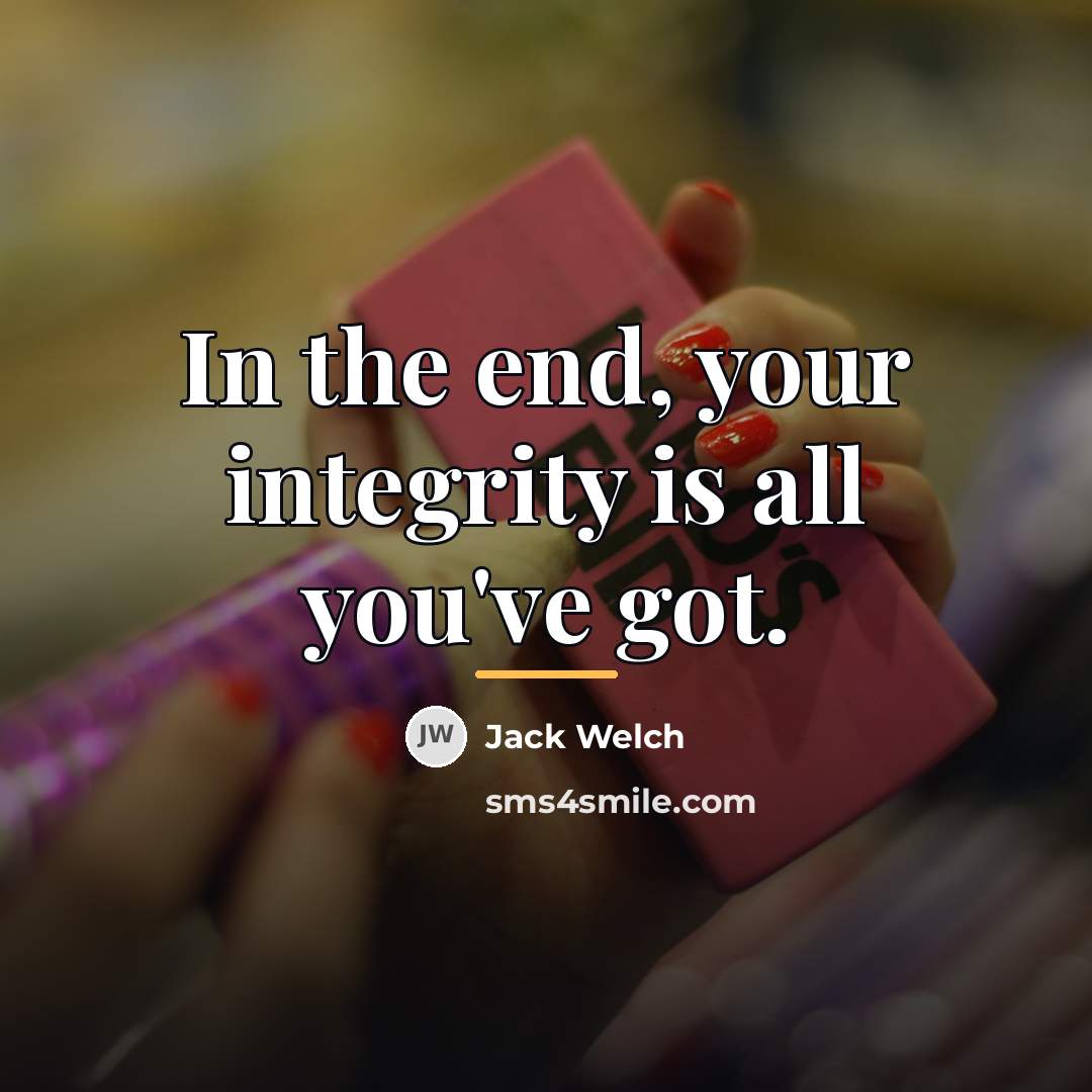 “In the end, your integrity is all you've got.…” quote by Jack Welch