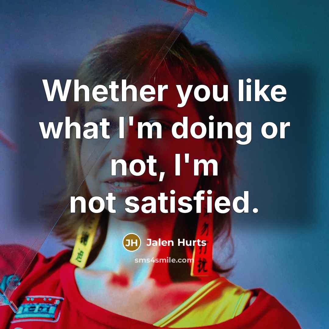 “Whether you like what I'm doing or not, I'm not…” quote by Jalen Hurts