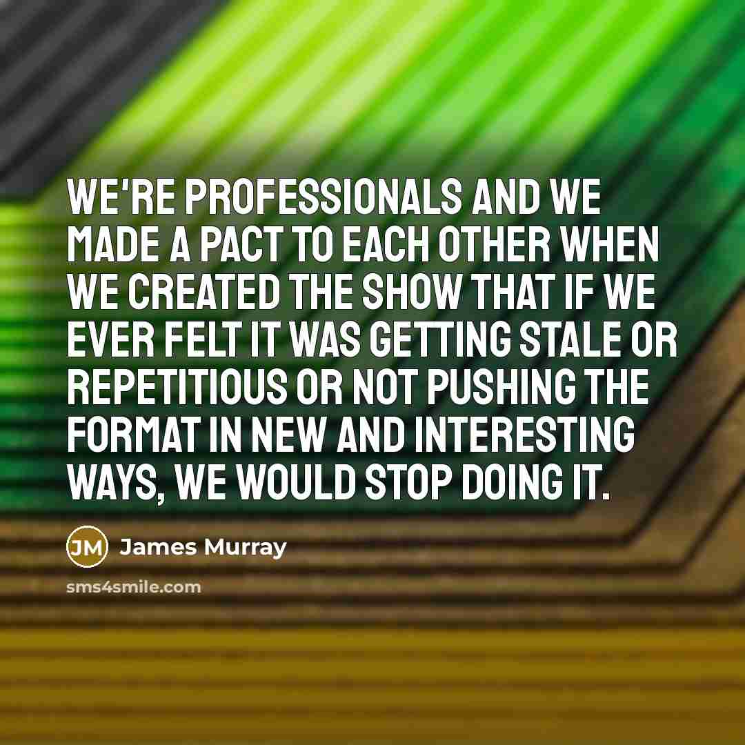 “We're professionals and we made a pact to each other…” quote by James Murray