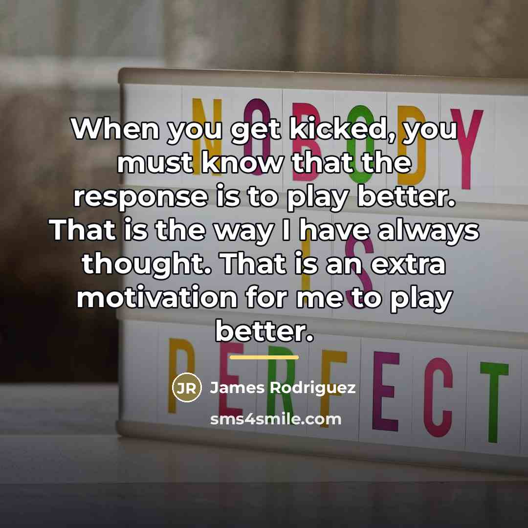 “When you get kicked, you must know that the response…” quote by James Rodriguez