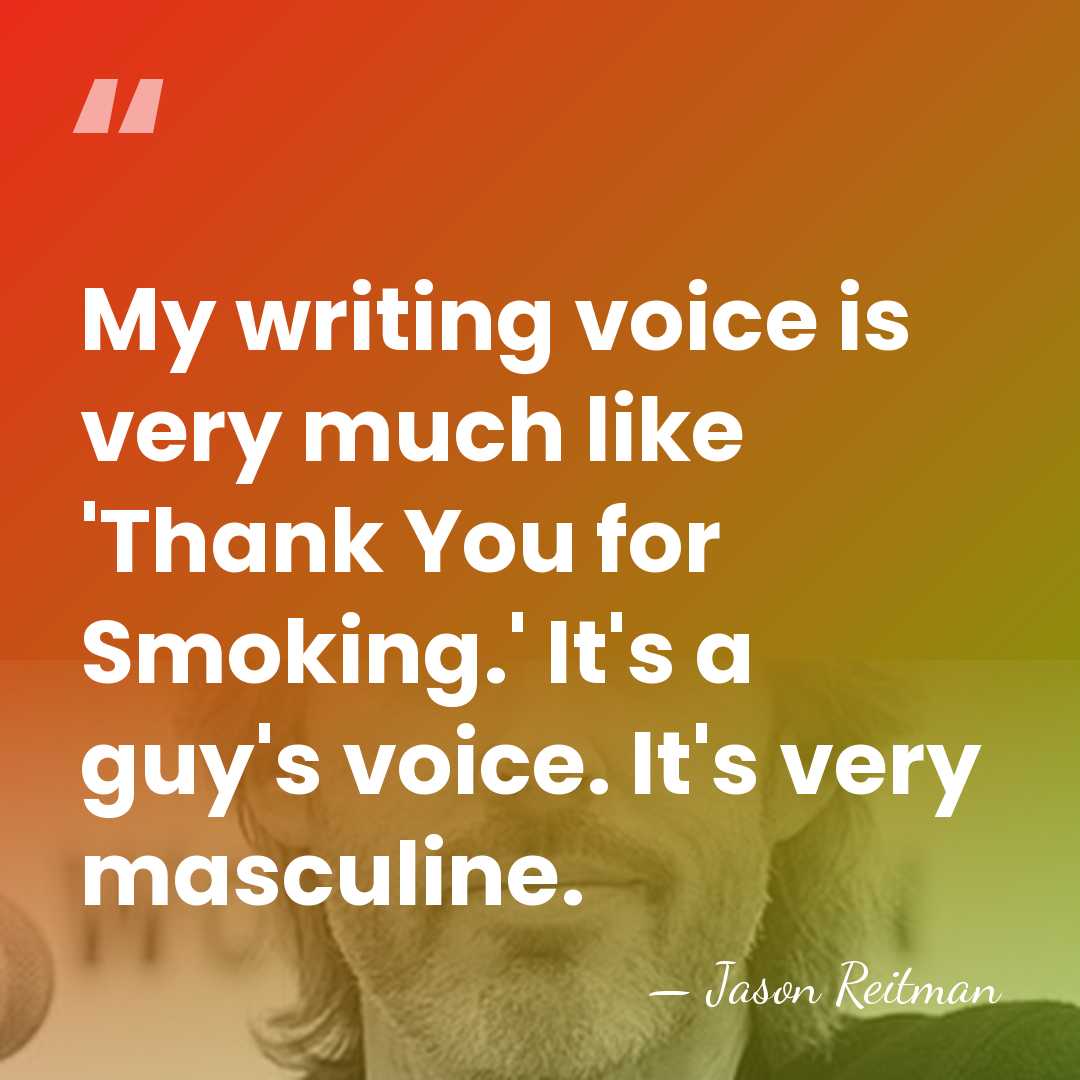 My writing voice is very much like 'Thank You for Smoking.' It's&hellip; - Jason Reitman
