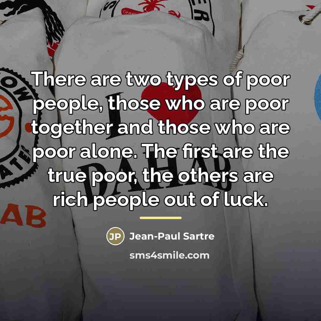 “There are two types of poor people, those who are…” quote by Jean-Paul Sartre