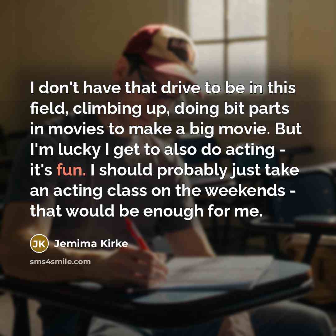 “I don't have that drive to be in this field,…” quote by Jemima Kirke