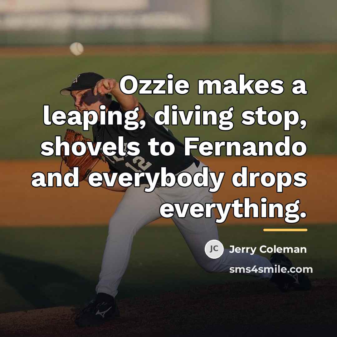 “Ozzie makes a leaping, diving stop, shovels to Fernando and…” quote by Jerry Coleman