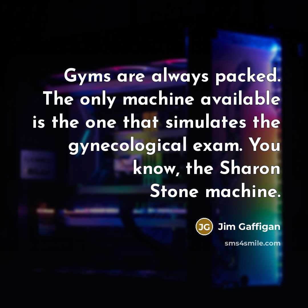“Gyms are always packed. The only machine available is the…” quote by Jim Gaffigan