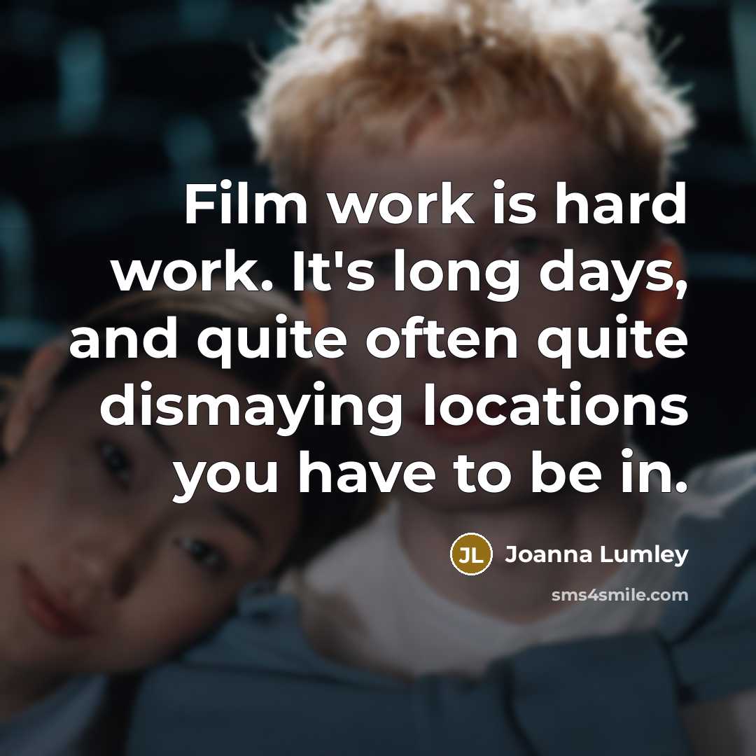 “Film work is hard work. It's long days, and quite…” quote by Joanna Lumley