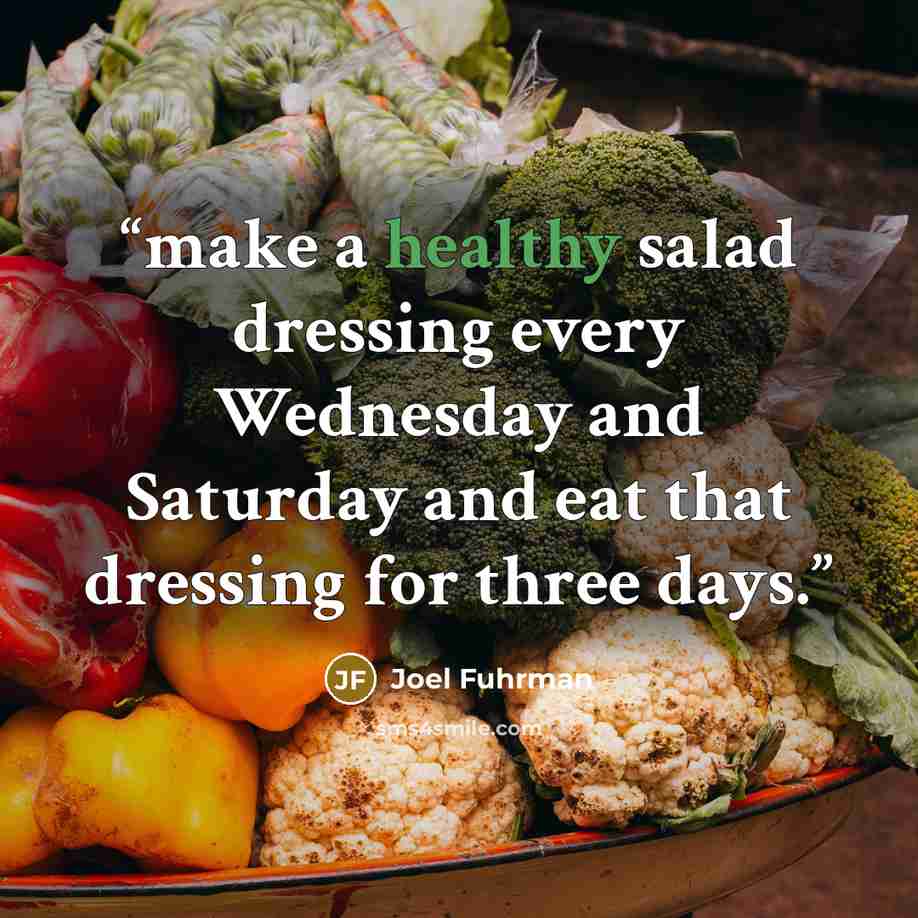 “make a healthy salad dressing every Wednesday and Saturday and eat that dressing for three days.” quote by Joel Fuhrman