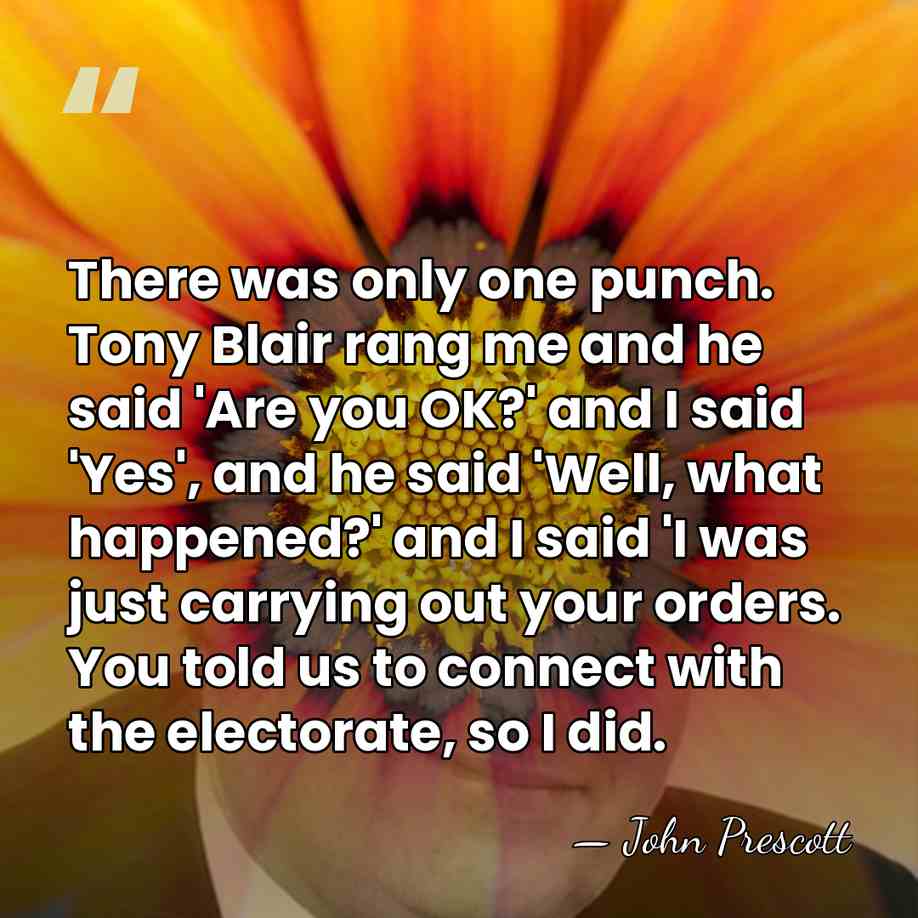 There was only one punch. Tony Blair rang me and he said&hellip; - John Prescott
