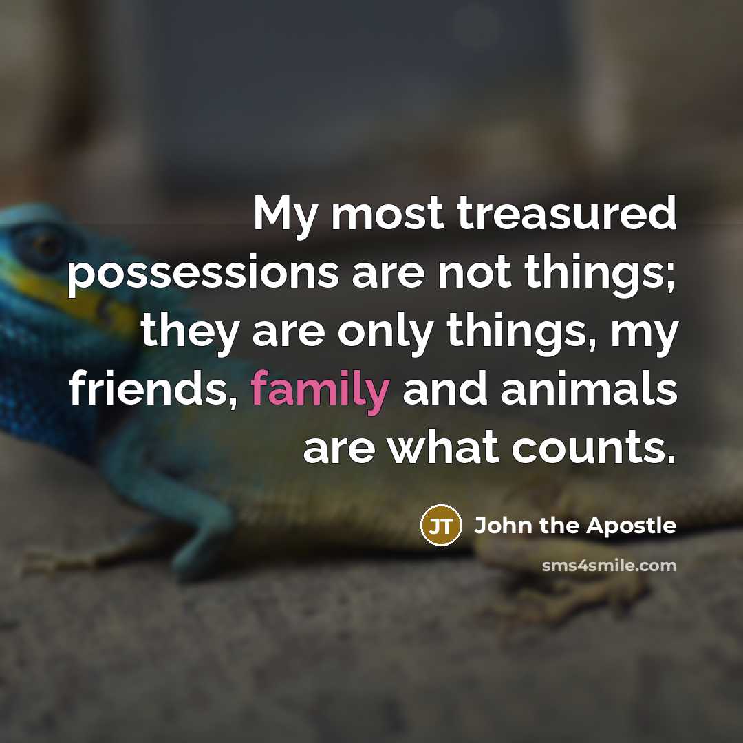 “My most treasured possessions are not things; they are only…” quote by John the Apostle